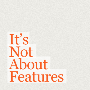 It's Not About Features It's Not About Features